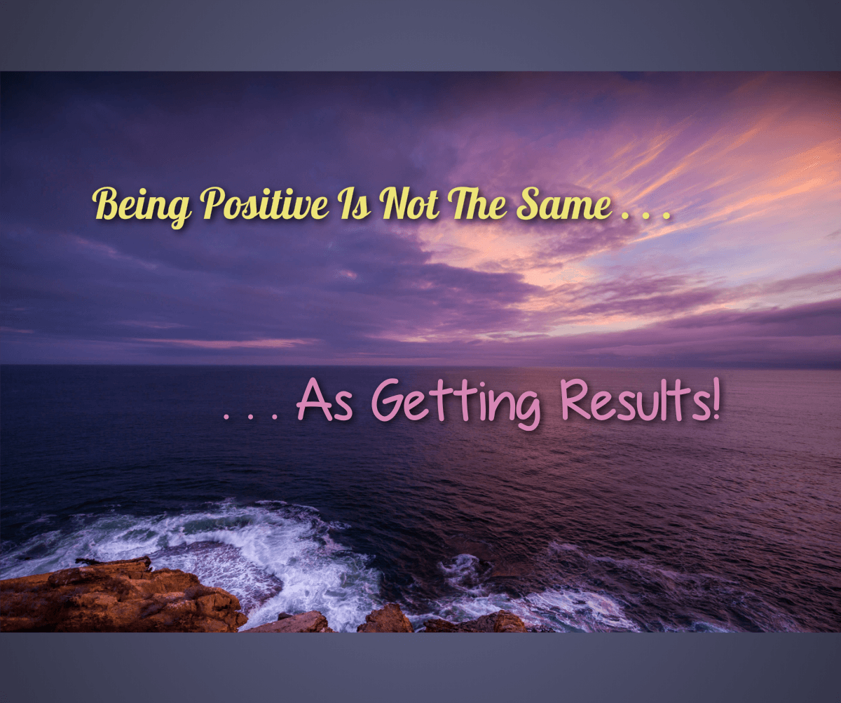 Being positive is not the same as getting results!