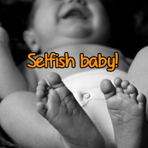 selfish baby